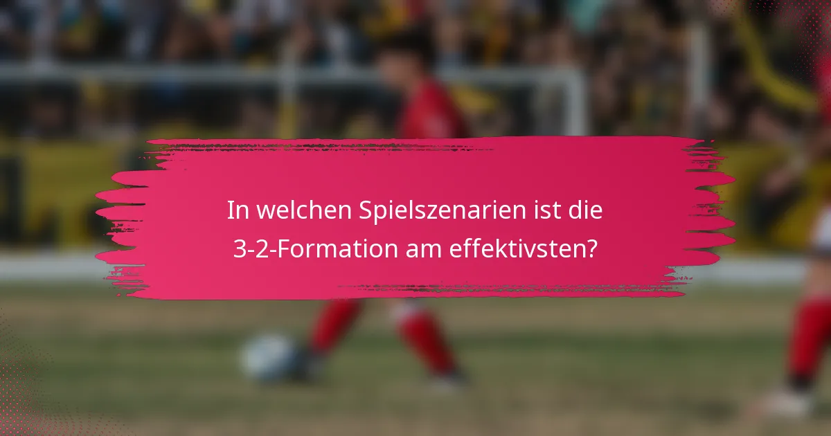 In welchen Spielszenarien ist die 3-2-Formation am effektivsten?
