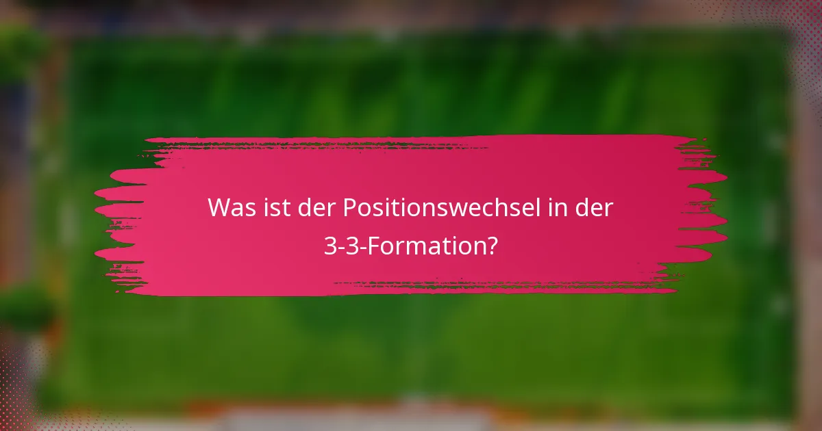 Was ist der Positionswechsel in der 3-3-Formation?