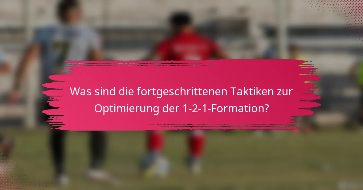 Was sind die fortgeschrittenen Taktiken zur Optimierung der 1-2-1-Formation?