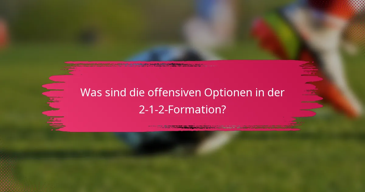 Was sind die offensiven Optionen in der 2-1-2-Formation?