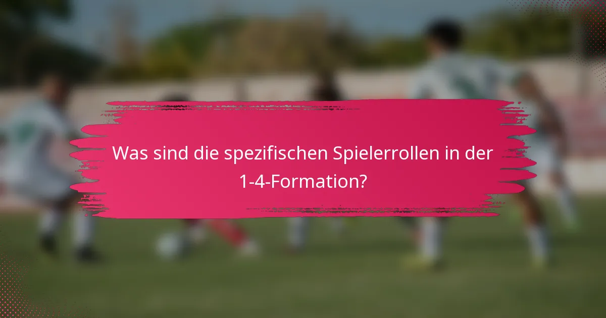Was sind die spezifischen Spielerrollen in der 1-4-Formation?