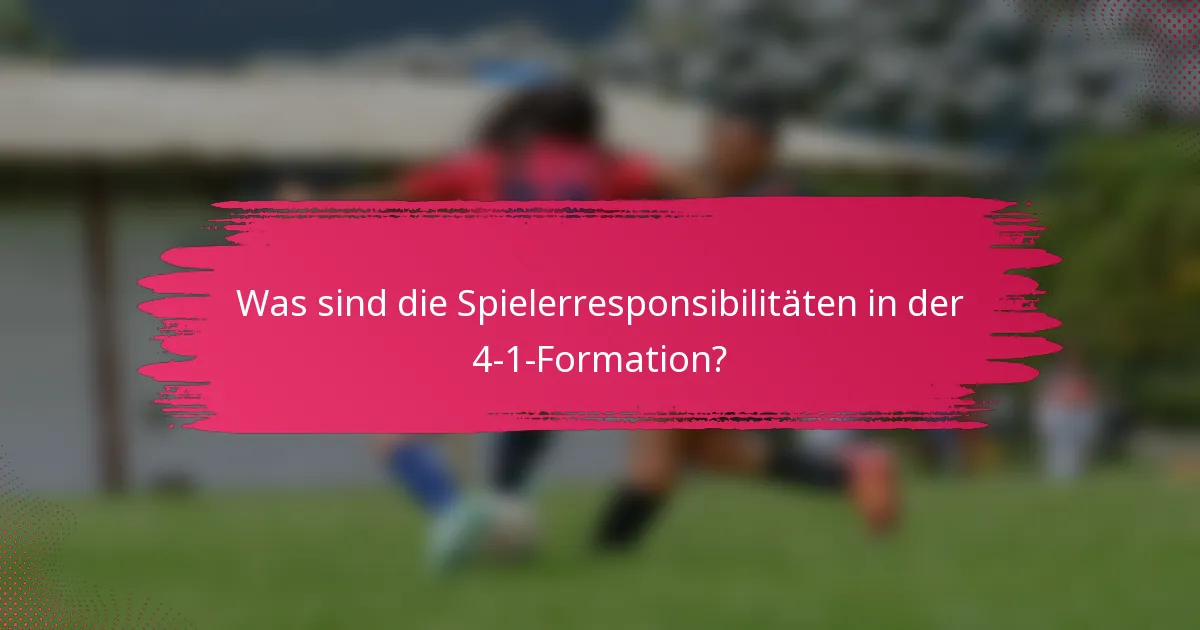 Was sind die Spielerresponsibilitäten in der 4-1-Formation?