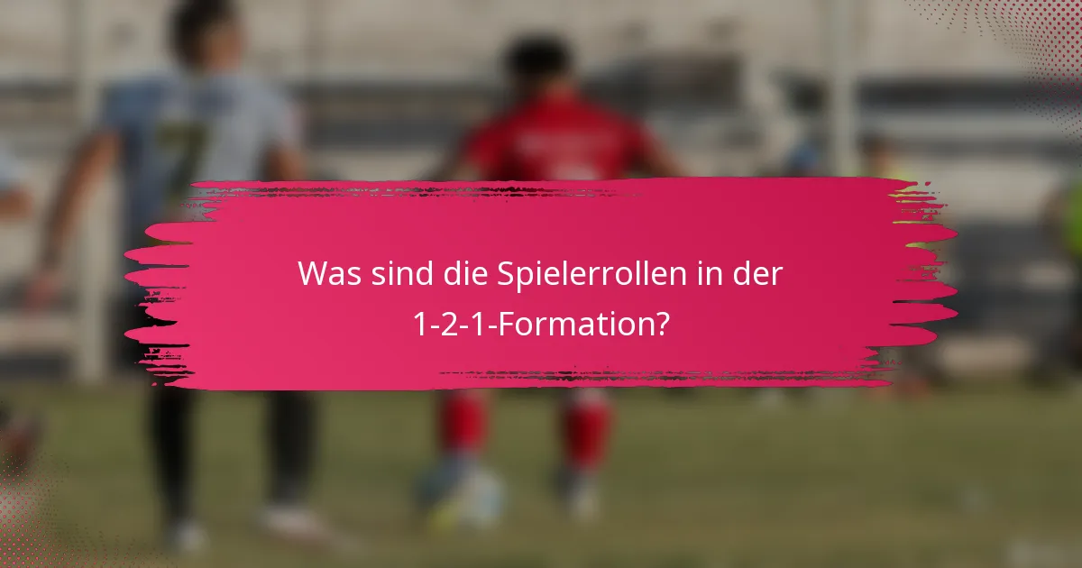 Was sind die Spielerrollen in der 1-2-1-Formation?