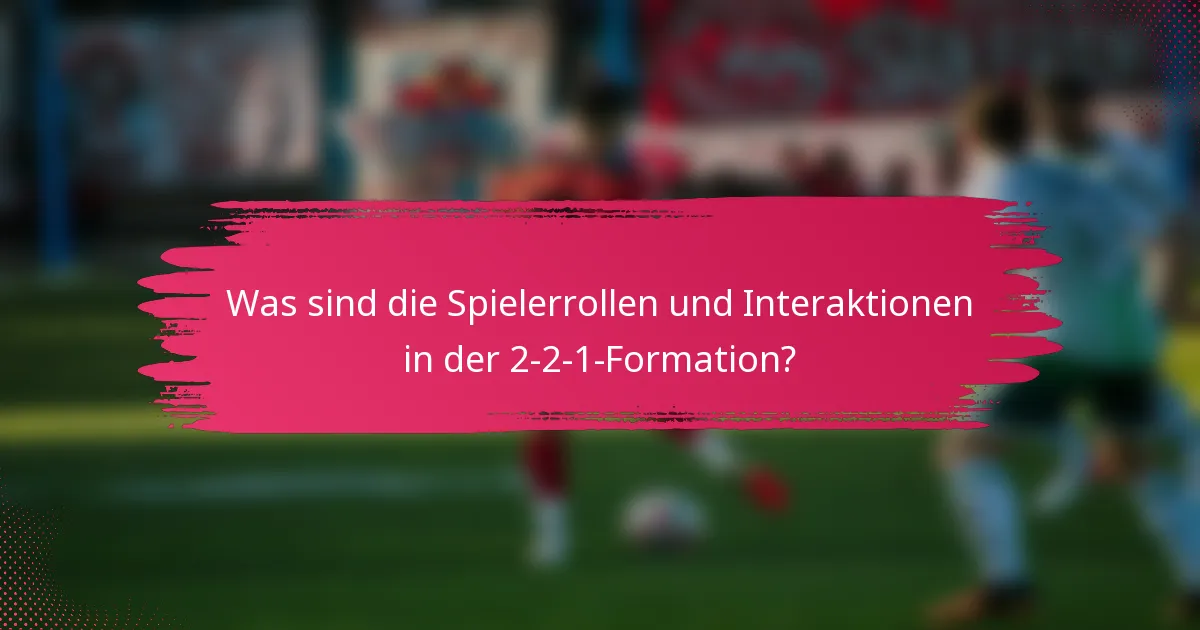 Was sind die Spielerrollen und Interaktionen in der 2-2-1-Formation?