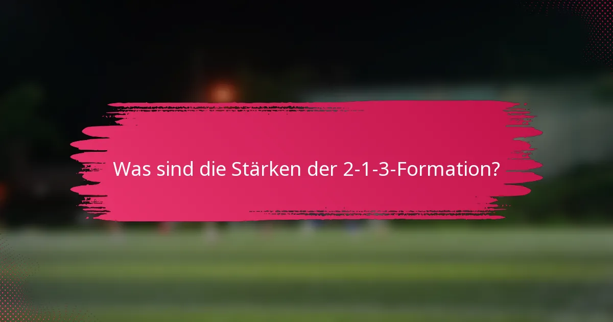 Was sind die Stärken der 2-1-3-Formation?