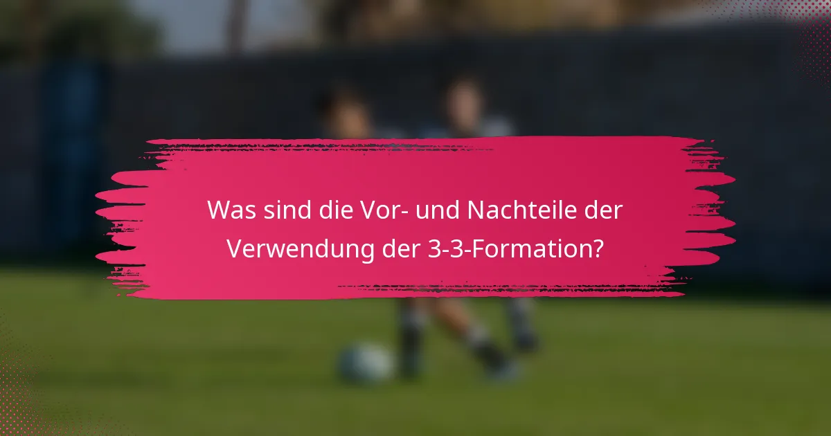 Was sind die Vor- und Nachteile der Verwendung der 3-3-Formation?