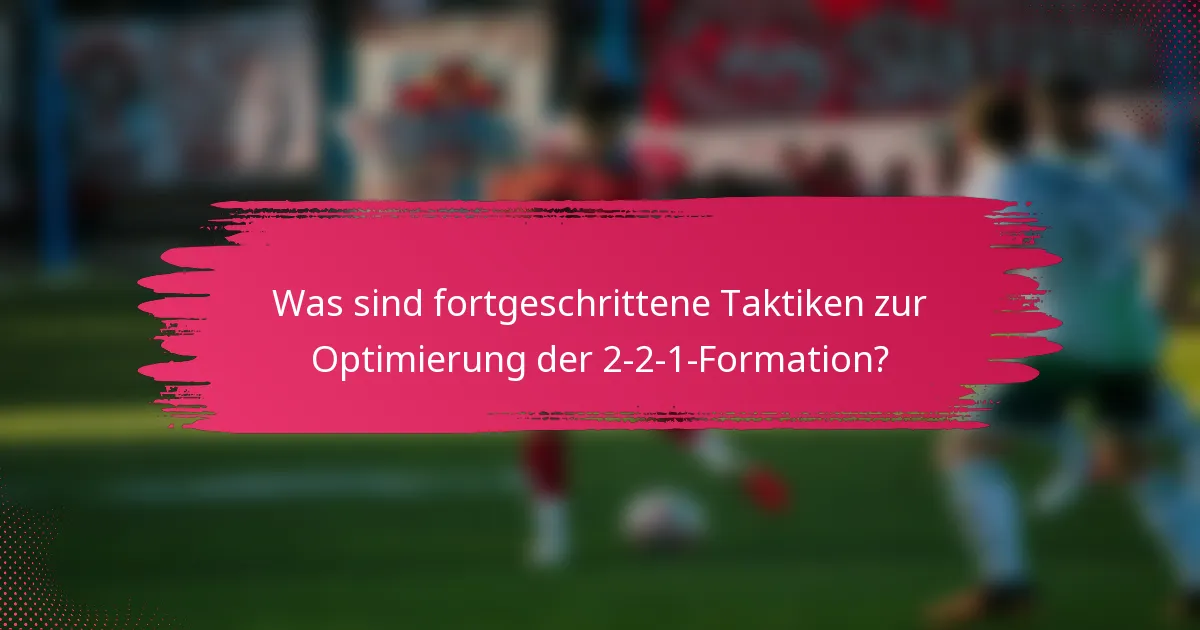 Was sind fortgeschrittene Taktiken zur Optimierung der 2-2-1-Formation?