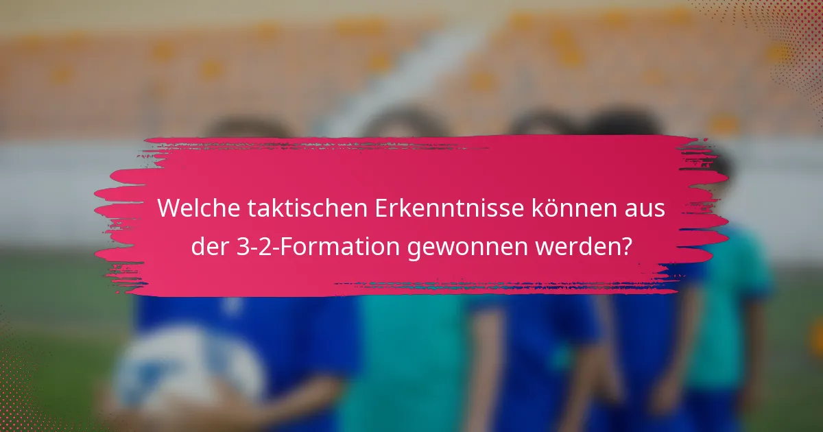 Welche taktischen Erkenntnisse können aus der 3-2-Formation gewonnen werden?