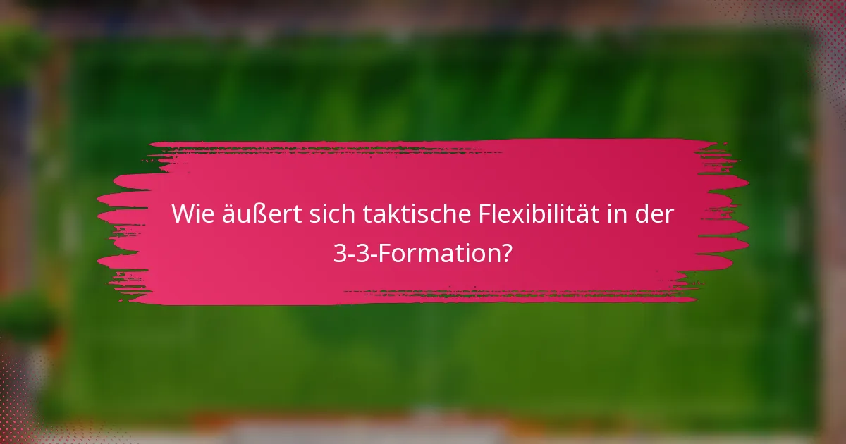 Wie äußert sich taktische Flexibilität in der 3-3-Formation?
