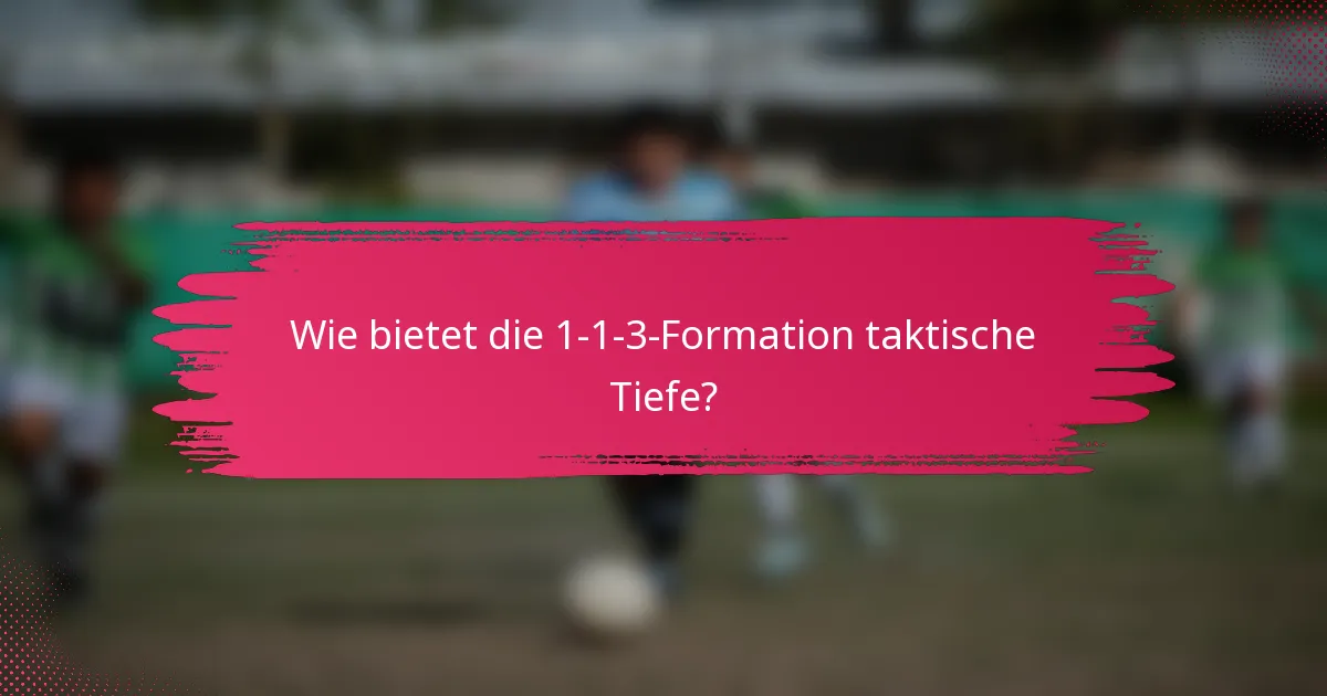 Wie bietet die 1-1-3-Formation taktische Tiefe?