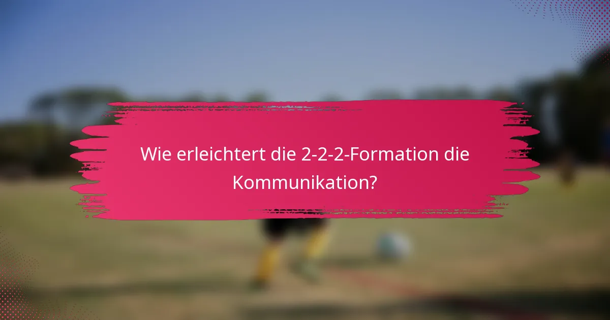 Wie erleichtert die 2-2-2-Formation die Kommunikation?