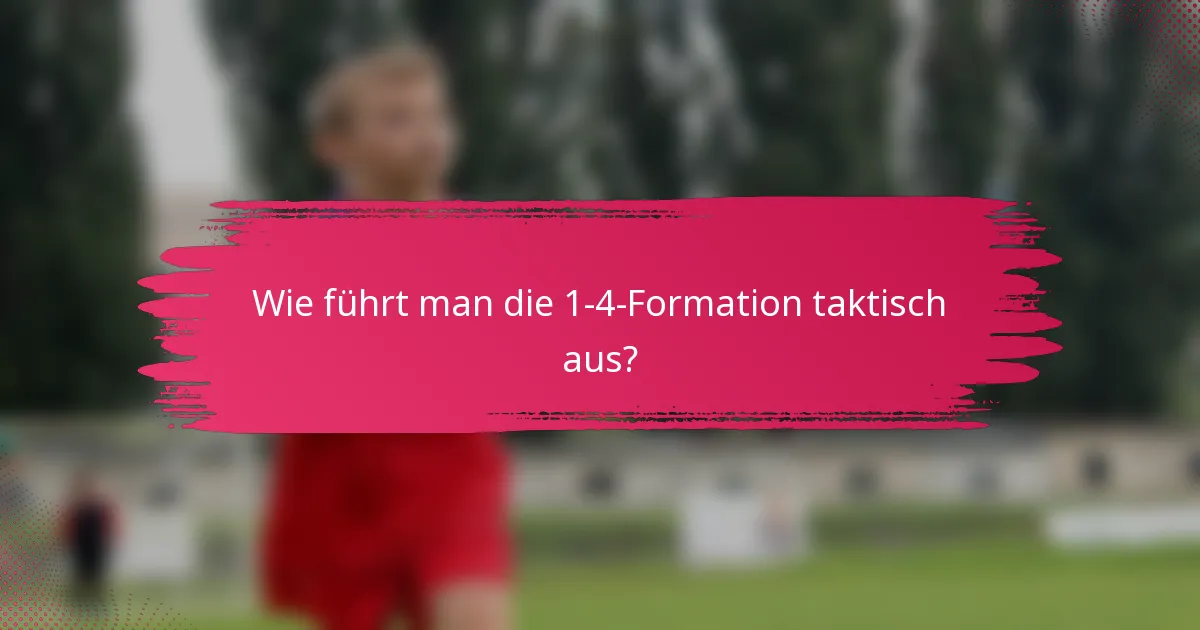 Wie führt man die 1-4-Formation taktisch aus?