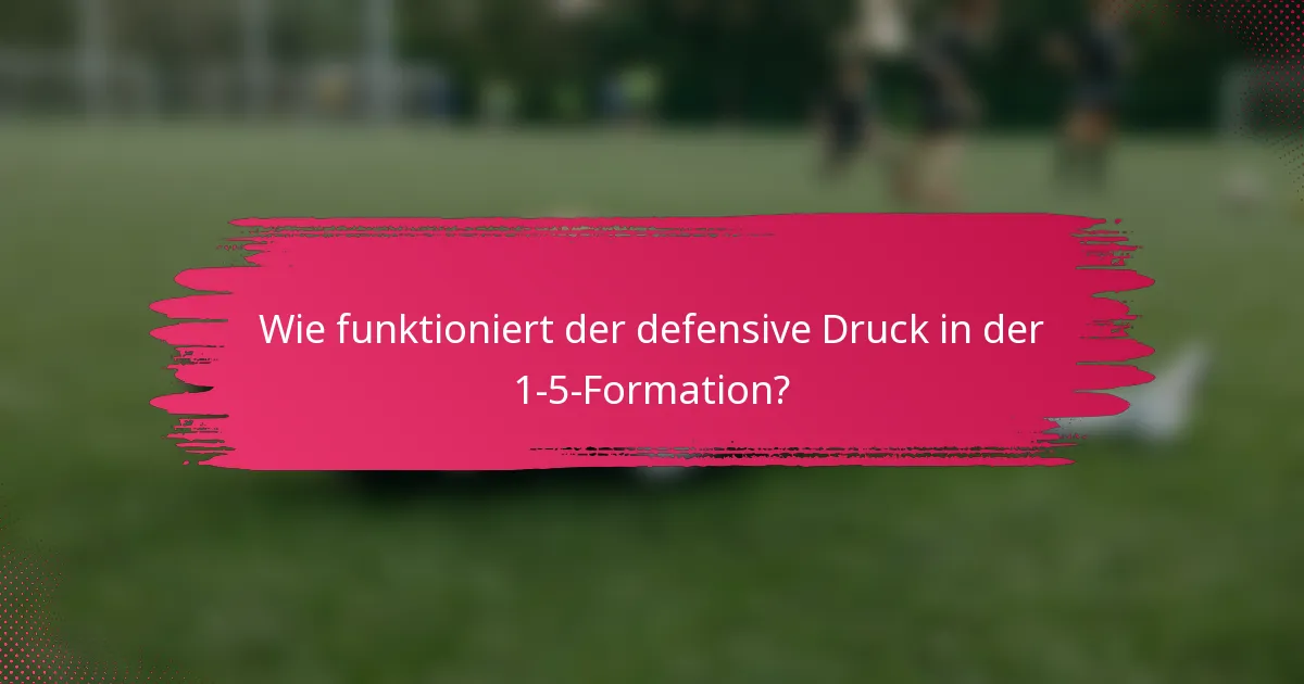 Wie funktioniert der defensive Druck in der 1-5-Formation?