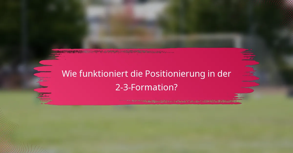 Wie funktioniert die Positionierung in der 2-3-Formation?