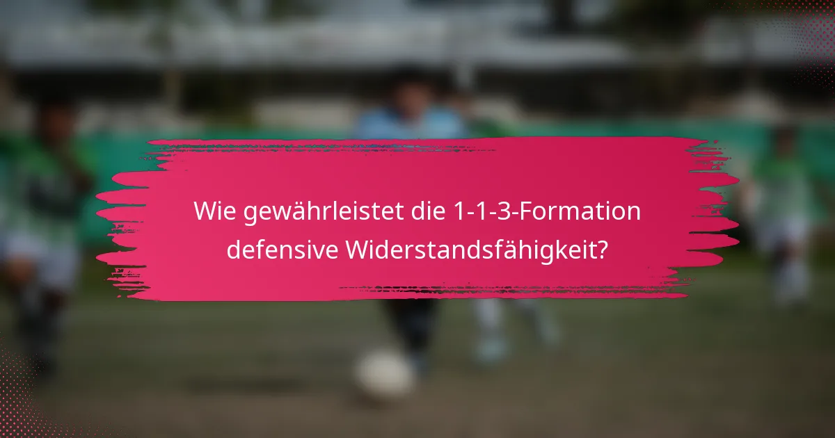 Wie gewährleistet die 1-1-3-Formation defensive Widerstandsfähigkeit?