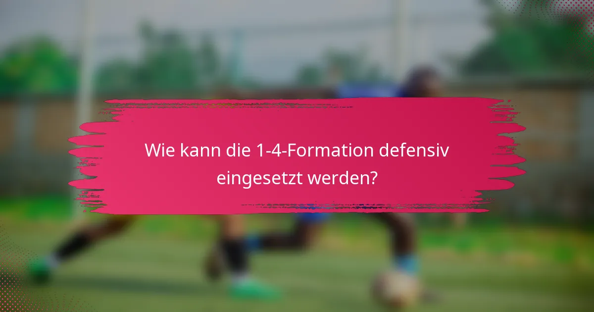 Wie kann die 1-4-Formation defensiv eingesetzt werden?