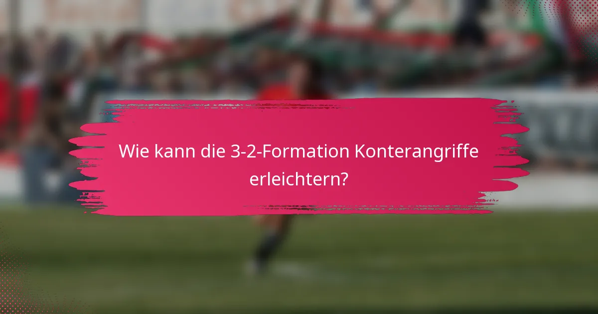 Wie kann die 3-2-Formation Konterangriffe erleichtern?