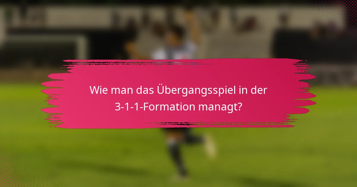 Wie man das Übergangsspiel in der 3-1-1-Formation managt?