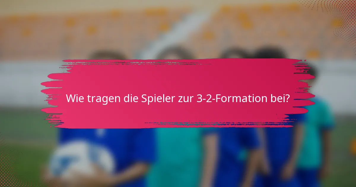 Wie tragen die Spieler zur 3-2-Formation bei?