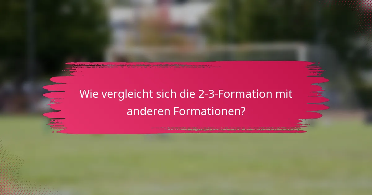Wie vergleicht sich die 2-3-Formation mit anderen Formationen?